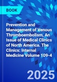 Prevention and Management of Venous Thromboembolism, An Issue of Medical Clinics of North America. The Clinics: Internal Medicine Volume 109-4- Product Image