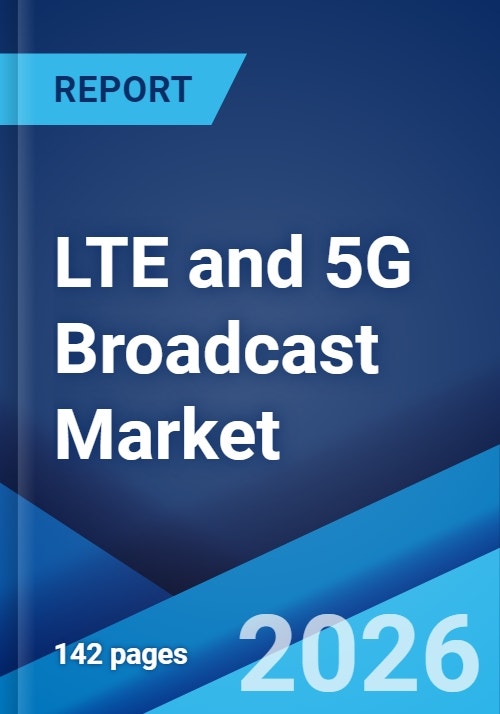 LTE and 5G Broadcast Market Size, Share, Trends and Forecast by ...