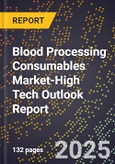2025 Global Forecast for Blood Processing Consumables Market (2026-2031 Outlook)-High Tech Outlook Report- Product Image