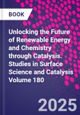 Unlocking the Future of Renewable Energy and Chemistry through Catalysis. Studies in Surface Science and Catalysis Volume 180- Product Image