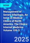 Management of Severe Infections, An Issue of Medical Clinics of North America. The Clinics: Internal Medicine Volume 109-3- Product Image