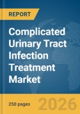 Complicated Urinary Tract Infection Treatment Market Report 2026- Product Image