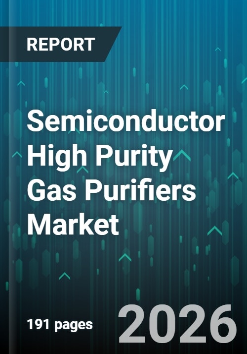 Semiconductor High Purity Gas Purifiers Market - Global Forecast 2026-2032