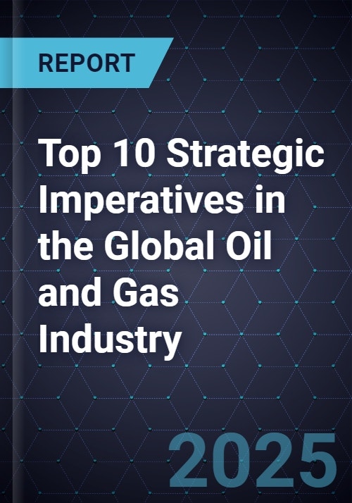 Top 10 Strategic Imperatives in the Global Oil and Gas Industry, 2025