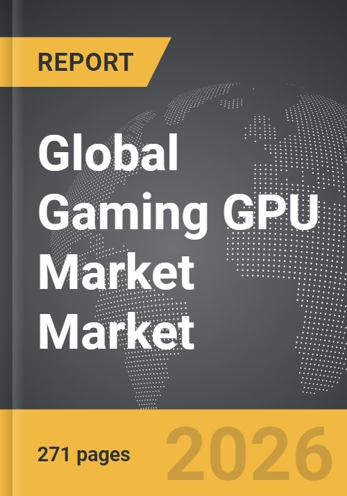Gaming GPU Market - Global Strategic Business Report
