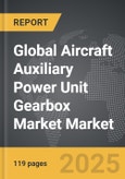 Aircraft Auxiliary Power Unit Gearbox Market - Global Strategic Business Report- Product Image