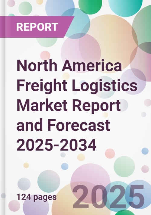 North America Freight Logistics Market Report and Forecast 2025-2034