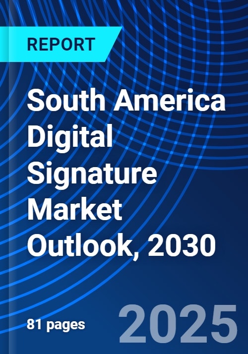 South America Digital Signature Market Outlook, 2030