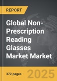 Non-Prescription Reading Glasses Market - Global Strategic Business Report- Product Image