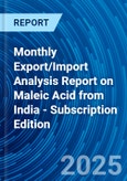 Monthly Export/Import Analysis Report on Maleic Acid from India - Subscription Edition- Product Image