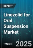Linezolid for Oral Suspension Market - Global Forecast 2025-2030- Product Image