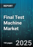 Final Test Machine Market - Global Forecast 2025-2030- Product Image