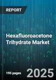 Hexafluoroacetone Trihydrate Market - Global Forecast 2025-2030- Product Image