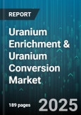 Uranium Enrichment & Uranium Conversion Market - Global Forecast 2025-2030- Product Image
