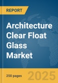 Architecture Clear Float Glass Market Report 2025- Product Image