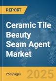 Ceramic Tile Beauty Seam Agent Market Report 2025- Product Image