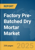 Factory Pre-Batched Dry Mortar Market Report 2025- Product Image