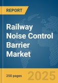 Railway Noise Control Barrier Market Report 2025- Product Image