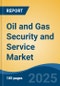 Oil and Gas Security and Service Market - Global Industry Size, Share, Trends, Opportunity, and Forecast, 2020-2030F - Product Image