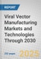 Viral Vector Manufacturing Markets and Technologies Through 2030 - Product Image