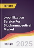 Lyophilization Service For Biopharmaceutical Market Report: Trends, Forecast and Competitive Analysis to 2031- Product Image