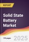 Solid State Battery Market Report: Trends, Forecast and Competitive Analysis to 2031 - Product Image
