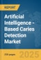 Artificial Intelligence (AI)-Based Caries Detection Market Report 2025 - Product Image
