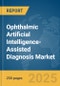 Ophthalmic Artificial Intelligence-Assisted Diagnosis Market Report 2025 - Product Image