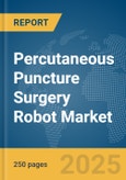 Percutaneous Puncture Surgery Robot Market Report 2025- Product Image