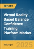 Virtual Reality (VR)-Based Balance Confidence Training Platform Market Report 2025- Product Image