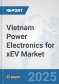 Vietnam Power Electronics for xEV Market: Prospects, Trends Analysis, Market Size and Forecasts up to 2032- Product Image