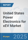 United States Power Electronics for xEV Market: Prospects, Trends Analysis, Market Size and Forecasts up to 2032- Product Image