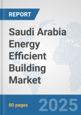 Saudi Arabia Energy Efficient Building Market: Prospects, Trends Analysis, Market Size and Forecasts up to 2032- Product Image