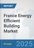 France Energy Efficient Building Market: Prospects, Trends Analysis, Market Size and Forecasts up to 2032- Product Image