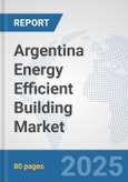 Argentina Energy Efficient Building Market: Prospects, Trends Analysis, Market Size and Forecasts up to 2032- Product Image