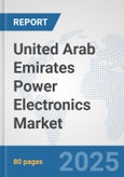 United Arab Emirates Power Electronics Market: Prospects, Trends Analysis, Market Size and Forecasts up to 2032- Product Image