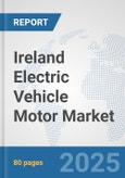 Ireland Electric Vehicle Motor Market: Prospects, Trends Analysis, Market Size and Forecasts up to 2032- Product Image
