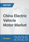 China Electric Vehicle Motor Market: Prospects, Trends Analysis, Market Size and Forecasts up to 2032- Product Image