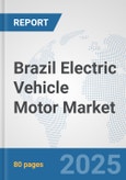Brazil Electric Vehicle Motor Market: Prospects, Trends Analysis, Market Size and Forecasts up to 2032- Product Image