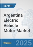 Argentina Electric Vehicle Motor Market: Prospects, Trends Analysis, Market Size and Forecasts up to 2032- Product Image