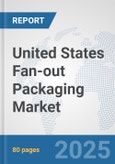 United States Fan-out Packaging Market: Prospects, Trends Analysis, Market Size and Forecasts up to 2032- Product Image