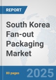 South Korea Fan-out Packaging Market: Prospects, Trends Analysis, Market Size and Forecasts up to 2032- Product Image