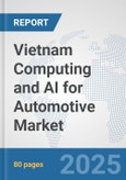 Vietnam Computing and AI for Automotive Market: Prospects, Trends Analysis, Market Size and Forecasts up to 2032- Product Image
