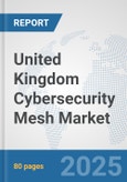 United Kingdom Cybersecurity Mesh Market: Prospects, Trends Analysis, Market Size and Forecasts up to 2032- Product Image