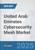 United Arab Emirates Cybersecurity Mesh Market: Prospects, Trends Analysis, Market Size and Forecasts up to 2032- Product Image