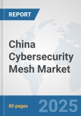China Cybersecurity Mesh Market: Prospects, Trends Analysis, Market Size and Forecasts up to 2032- Product Image
