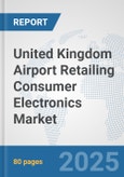 United Kingdom Airport Retailing Consumer Electronics Market: Prospects, Trends Analysis, Market Size and Forecasts up to 2032- Product Image