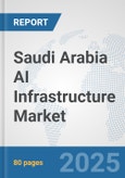 Saudi Arabia AI Infrastructure Market: Prospects, Trends Analysis, Market Size and Forecasts up to 2032- Product Image