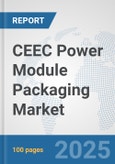CEEC Power Module Packaging Market: Prospects, Trends Analysis, Market Size and Forecasts up to 2032- Product Image