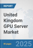 United Kingdom GPU Server Market: Prospects, Trends Analysis, Market Size and Forecasts up to 2032- Product Image